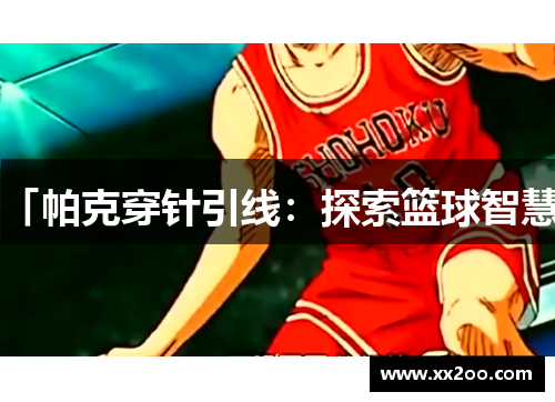 「帕克穿针引线：探索篮球智慧」